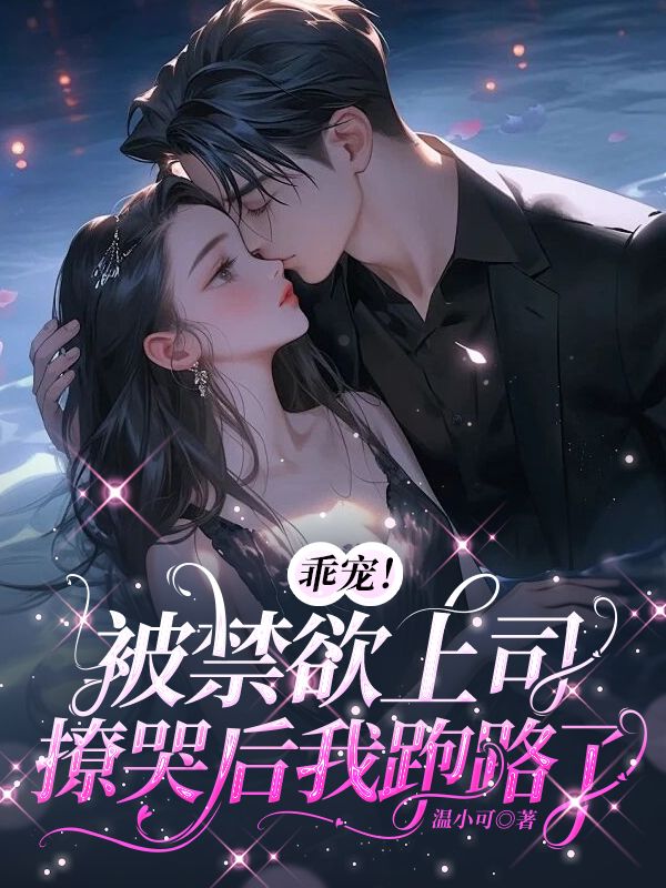 乖宠！被禁欲上司撩哭后我跑路了温可可顾时宴王南全文阅读_乖宠！被禁欲上司撩哭后我跑路了全本小说