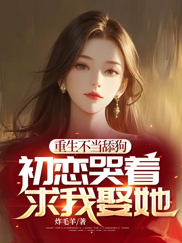 重生不当舔狗，初恋哭着求我娶她陈诚方小美李老师江如意最新全本小说_重生不当舔狗，初恋哭着求我娶她免费阅读