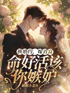 推荐《换婚约，嫁首富，命好活该你嫉妒》小说_(主角是栾锦栾彤萱程胤秦淮)换婚约，嫁首富，命好活该你嫉妒免费小说