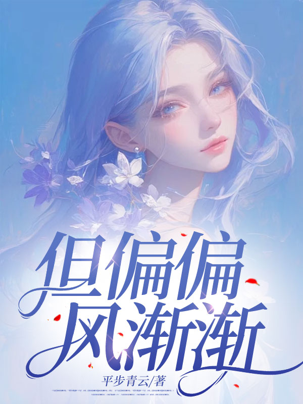 全本小说但偏偏，风渐渐_但偏偏，风渐渐(裴湛裴行安施皎月)全文小说