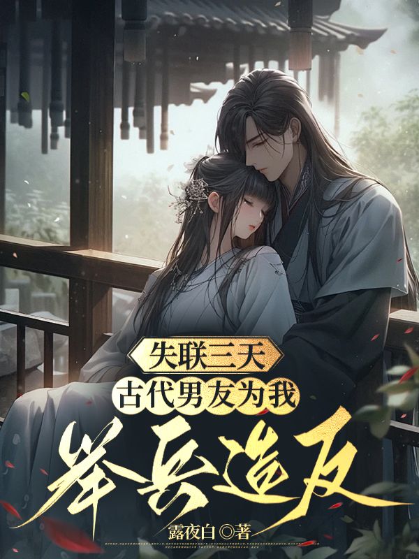 大结局《失联三天，古代男友为我举兵造反》小说_(主角是方锦珠睿睿姝姝褚老夫人)失联三天，古代男友为我举兵造反最新免费