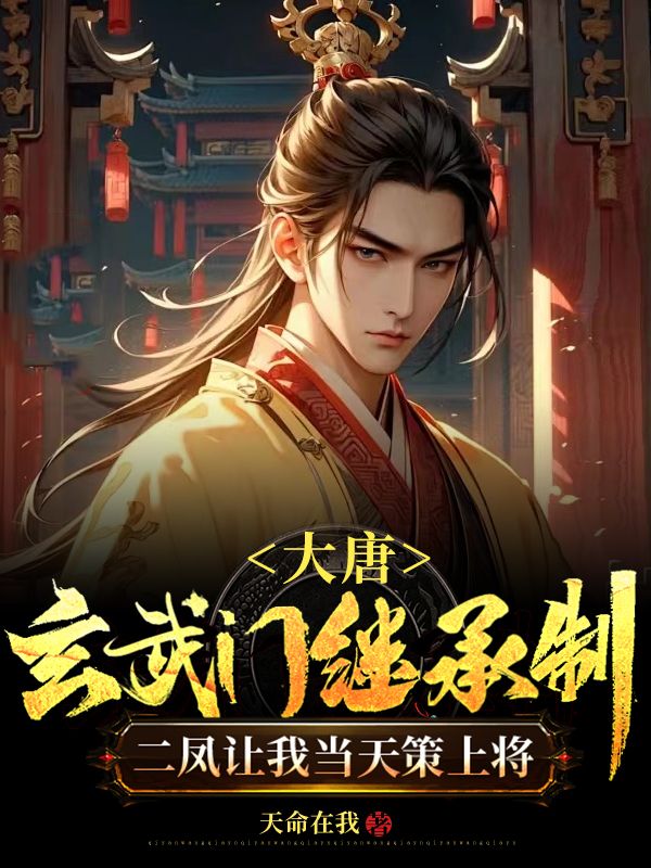 大唐：玄武门继承制，二凤让我当天策上将李恪李世民杨妃小说免费阅读_大唐：玄武门继承制，二凤让我当天策上将小说无广告