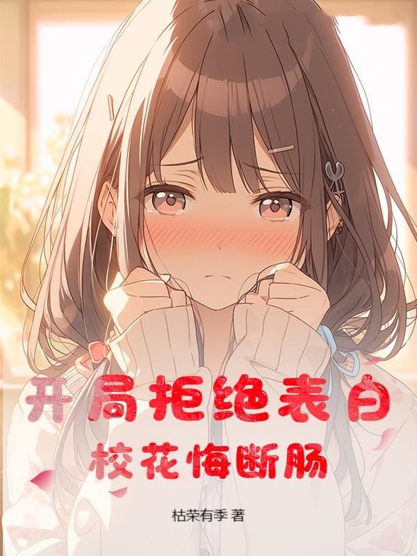 开局拒绝表白，校花悔断肠陈术章雨凡马莉莉张石无弹窗大结局_开局拒绝表白，校花悔断肠小说全本